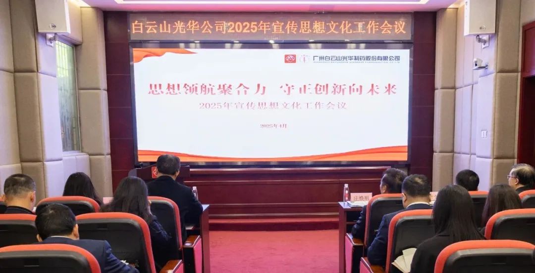 思想领航聚合力 守正创新向未来——白云山光华公司召开2025年宣传思想文化工作会议